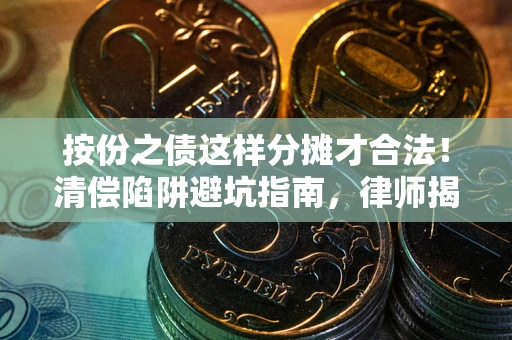 武汉按份之债这样分摊才合法！清偿陷阱避坑指南，律师揭秘关键条款