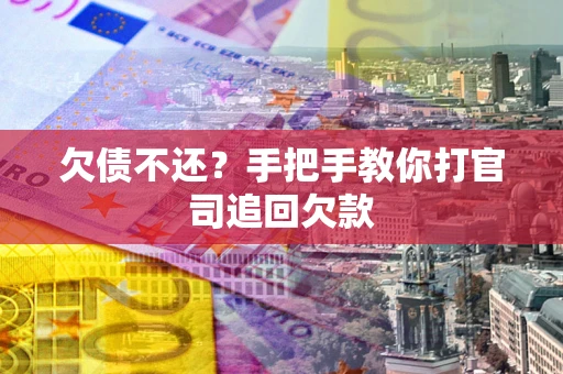 武汉欠债不还？手把手教你打官司追回欠款
