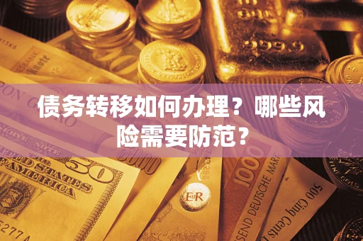 武汉债务转移如何办理？哪些风险需要防范？