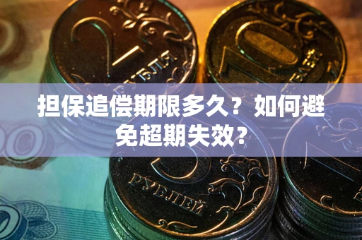 武汉担保追偿期限多久?如何避免超期失效? 武汉担保追偿期限多久?如何避免超期失效?