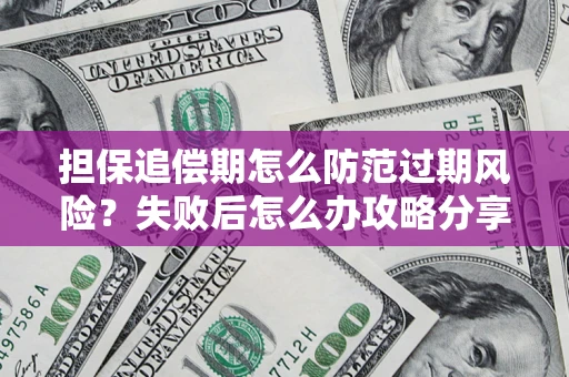 武汉担保追偿期怎么防范过期风险？失败后怎么办攻略分享