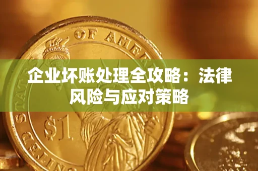 武汉企业坏账处理全攻略：法律风险与应对策略
