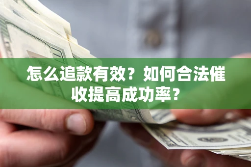 武汉怎么追款有效？如何合法催收提高成功率？