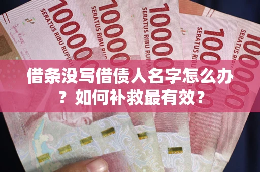 武汉借条没写借债人名字怎么办？如何补救最有效？