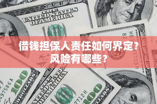 武汉借钱担保人责任如何界定?风险有哪些? 武汉借钱担保人责任如何界定?风险有哪些?