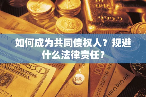武汉如何成为共同债权人？规避什么法律责任？