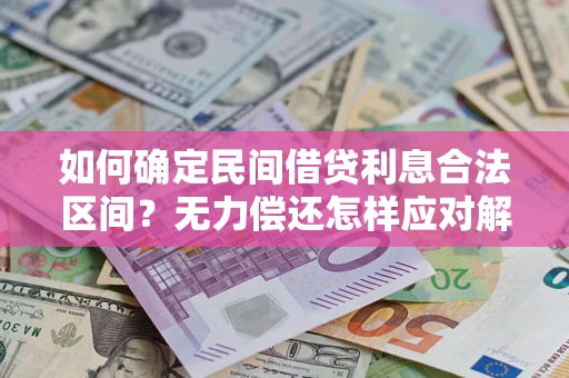 武汉如何确定民间借贷利息合法区间？无力偿还怎样应对解决法门？