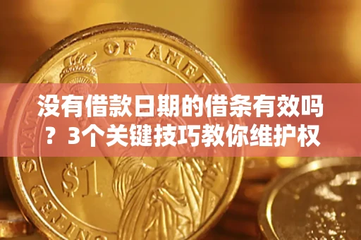 武汉没有借款日期的借条有效吗？3个关键技巧教你维护权益