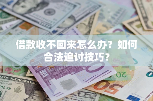 武汉借款收不回来怎么办？如何合法追讨技巧？