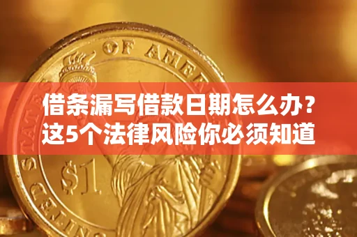 武汉借条漏写借款日期怎么办？这5个法律风险你必须知道