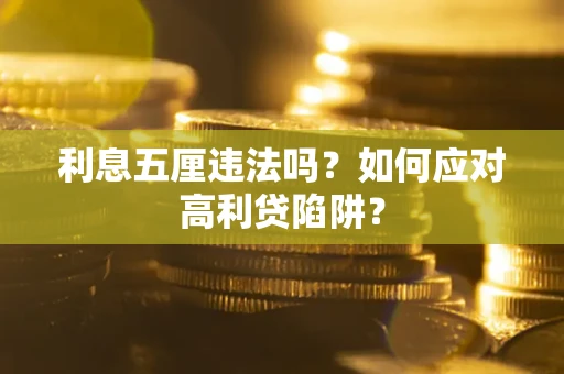 武汉利息五厘违法吗？如何应对高利贷陷阱？