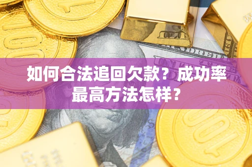 武汉如何合法追回欠款？成功率最高方法怎样？