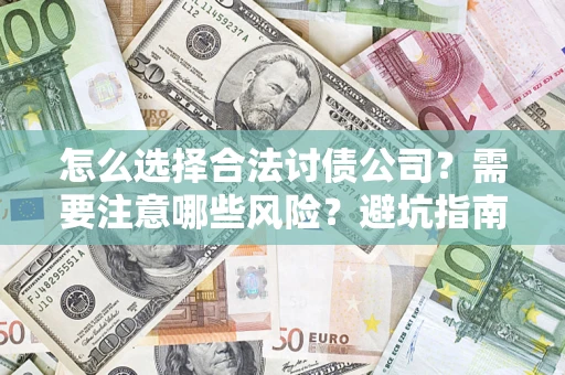 武汉怎么选择合法讨债公司？需要注意哪些风险？避坑指南来了！