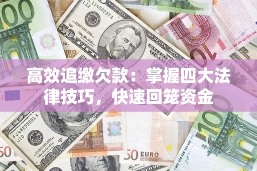武汉高效追缴欠款：掌握四大法律技巧，快速回笼资金