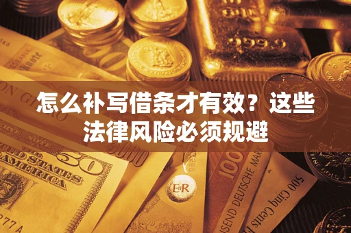 武汉怎么补写借条才有效？这些法律风险必须规避