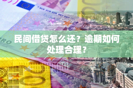 武汉民间借贷怎么还？逾期如何处理合理？