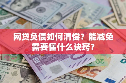 武汉网贷负债如何清偿？能减免需要懂什么诀窍？