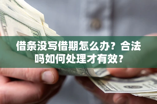 武汉借条没写借期怎么办？合法吗如何处理才有效？