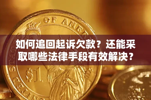 武汉如何追回起诉欠款？还能采取哪些法律手段有效解决？