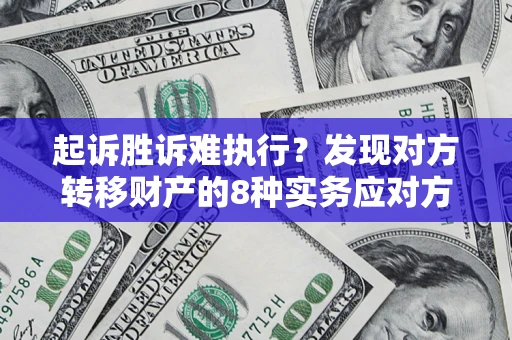武汉起诉胜诉难执行？发现对方转移财产的8种实务应对方案