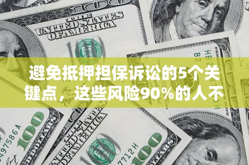 武汉避免抵押担保诉讼的5个关键点，这些风险90%的人不知道！
