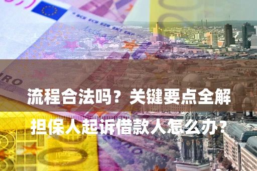 武汉

担保人起诉借款人怎么办？流程合法吗？关键要点全解析