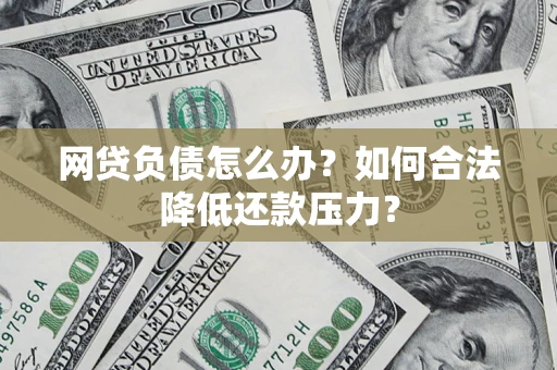 武汉网贷负债怎么办？如何合法降低还款压力？