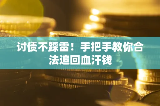 武汉讨债不踩雷！手把手教你合法追回血汗钱