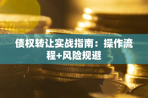 武汉债权转让实战指南：操作流程+风险规避