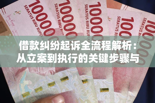 武汉借款纠纷起诉全流程解析：从立案到执行的关键步骤与防败诉指南
