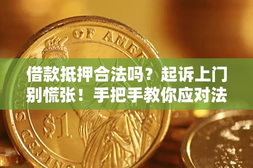 武汉借款抵押合法吗？起诉上门别慌张！手把手教你应对法律程序