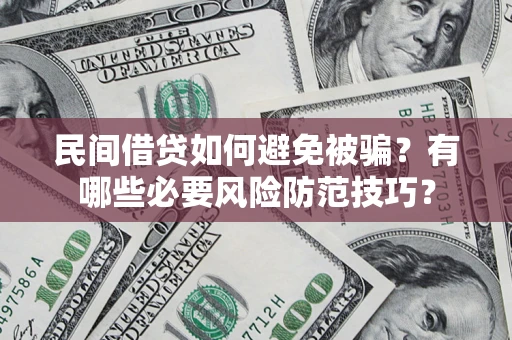 武汉民间借贷如何避免被骗？有哪些必要风险防范技巧？
