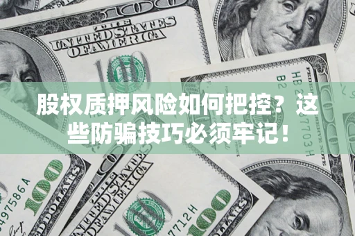 武汉股权质押风险如何把控？这些防骗技巧必须牢记！