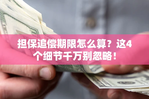 武汉担保追偿期限怎么算？这4个细节千万别忽略！