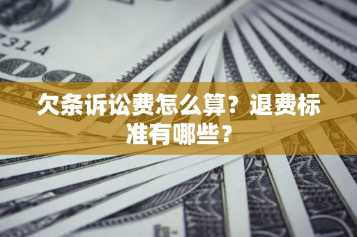 武汉欠条诉讼费怎么算？退费标准有哪些？