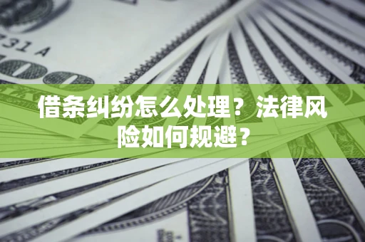 武汉借条纠纷怎么处理？法律风险如何规避？