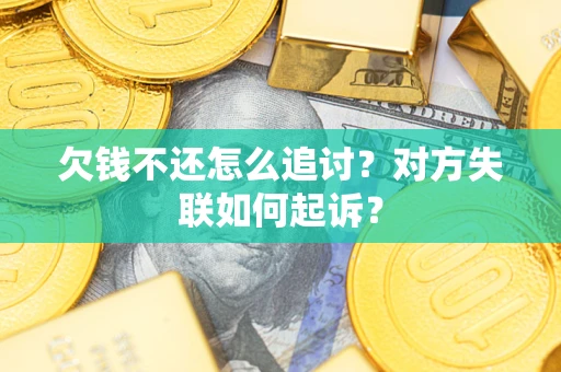 武汉欠钱不还怎么追讨？对方失联如何起诉？