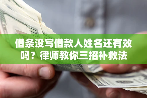 武汉借条没写借款人姓名还有效吗？律师教你三招补救法