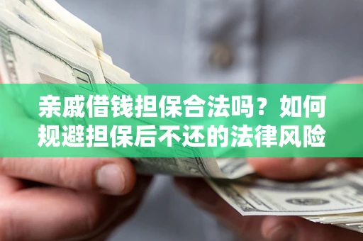 武汉亲戚借钱担保合法吗？如何规避担保后不还的法律风险？