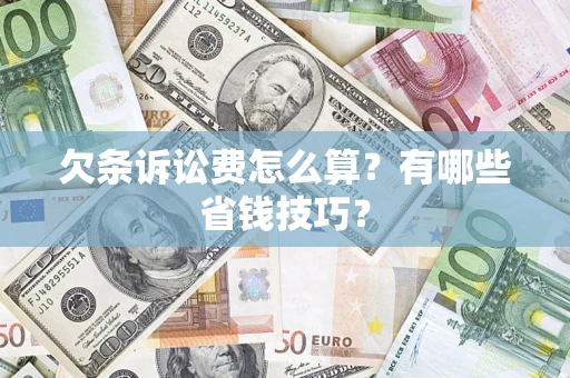 武汉欠条诉讼费怎么算？有哪些省钱技巧？