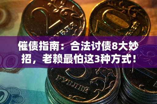 武汉催债指南：合法讨债8大妙招，老赖最怕这3种方式！