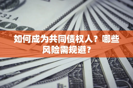 武汉如何成为共同债权人？哪些风险需规避？