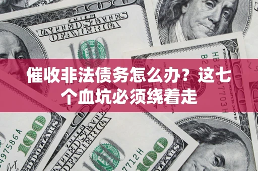武汉催收非法债务怎么办？这七个血坑必须绕着走