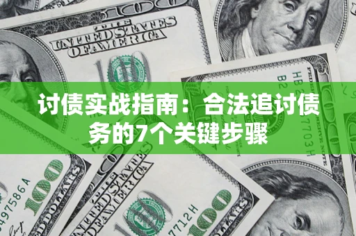 武汉讨债实战指南：合法追讨债务的7个关键步骤