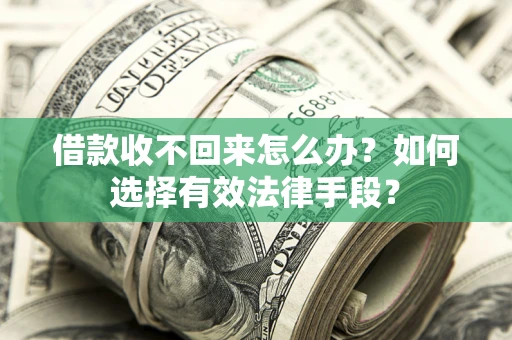 武汉借款收不回来怎么办？如何选择有效法律手段？