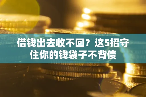 武汉借钱出去收不回？这5招守住你的钱袋子不背债