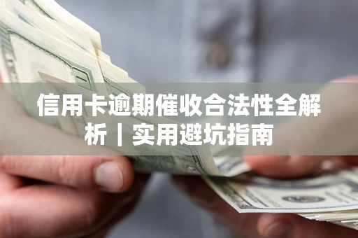 武汉信用卡逾期催收合法性全解析｜实用避坑指南