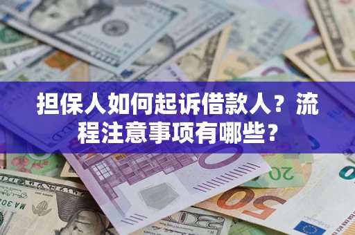 武汉担保人如何起诉借款人？流程注意事项有哪些？