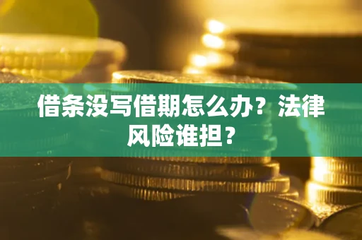武汉借条没写借期怎么办？法律风险谁担？